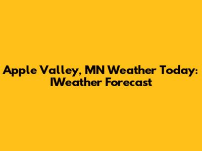 Apple Valley, MN Weather Today: IWeather Forecast