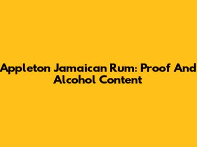 Appleton Jamaican Rum: Proof And Alcohol Content