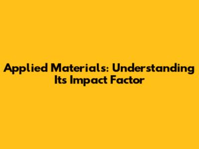 Applied Materials: Understanding Its Impact Factor