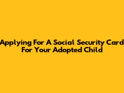 Applying For A Social Security Card For Your Adopted Child