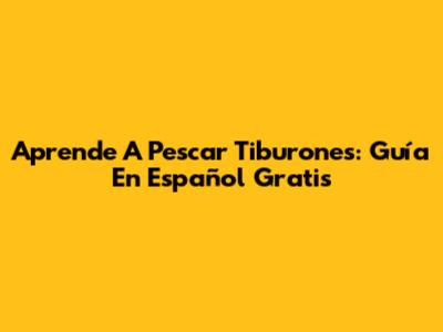 Aprende A Pescar Tiburones: Guía En Español Gratis