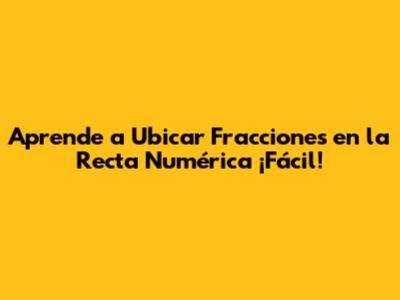 Aprende a Ubicar Fracciones en la Recta Numérica ¡Fácil!