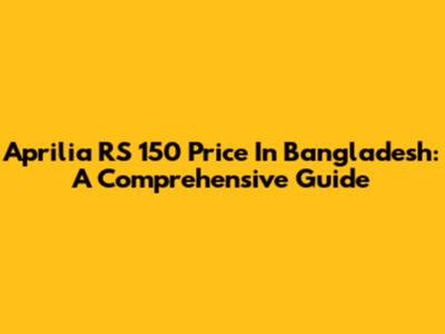 Aprilia RS 150 Price In Bangladesh: A Comprehensive Guide