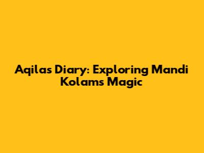 Aqila's Diary: Exploring Mandi Kolam's Magic