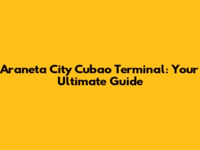 Araneta City Cubao Terminal: Your Ultimate Guide