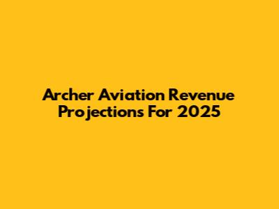 Archer Aviation Revenue Projections For 2025