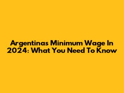 Argentina's Minimum Wage In 2024: What You Need To Know