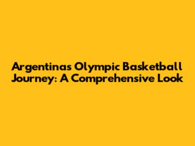 Argentina's Olympic Basketball Journey: A Comprehensive Look
