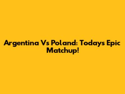 Argentina Vs Poland: Today's Epic Matchup!