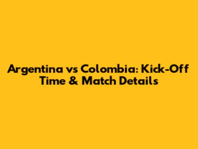 Argentina vs Colombia: Kick-Off Time & Match Details