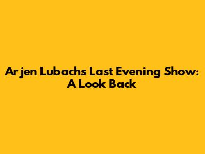 Arjen Lubach's Last Evening Show: A Look Back