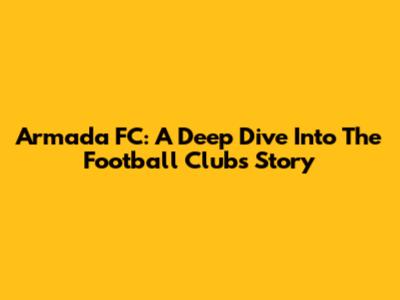 Armada FC: A Deep Dive Into The Football Club's Story