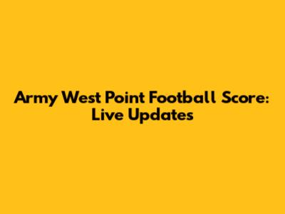 Army West Point Football Score: Live Updates