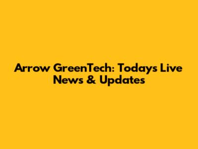Arrow GreenTech: Today's Live News & Updates