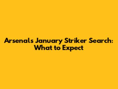 Arsenal's January Striker Search: What to Expect