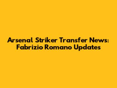 Arsenal Striker Transfer News: Fabrizio Romano Updates