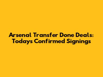 Arsenal Transfer Done Deals: Today's Confirmed Signings