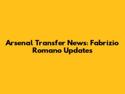 Arsenal Transfer News: Fabrizio Romano Updates
