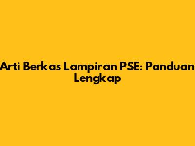 Arti Berkas Lampiran PSE: Panduan Lengkap