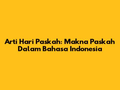 Arti Hari Paskah: Makna Paskah Dalam Bahasa Indonesia