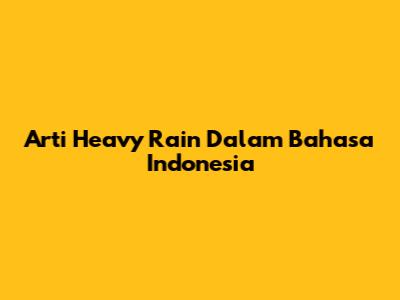 Arti Heavy Rain Dalam Bahasa Indonesia