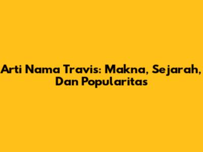 Arti Nama Travis: Makna, Sejarah, Dan Popularitas