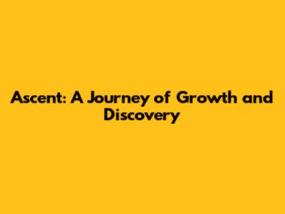 Ascent: A Journey of Growth and Discovery