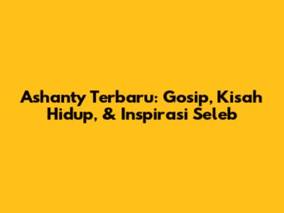 Ashanty Terbaru: Gosip, Kisah Hidup, & Inspirasi Seleb