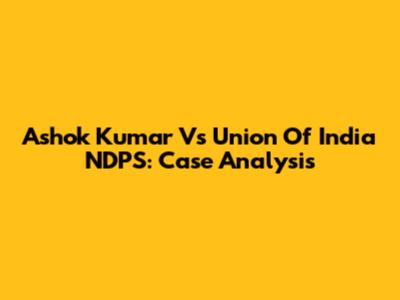 Ashok Kumar Vs Union Of India NDPS: Case Analysis