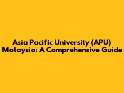 Asia Pacific University (APU) Malaysia: A Comprehensive Guide