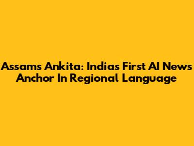 Assam's Ankita: India's First AI News Anchor In Regional Language