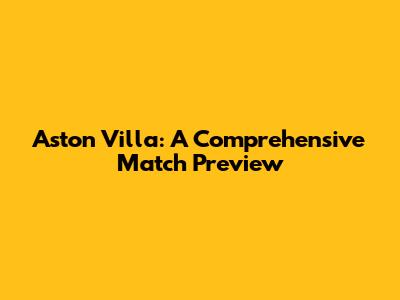 Aston Villa: A Comprehensive Match Preview