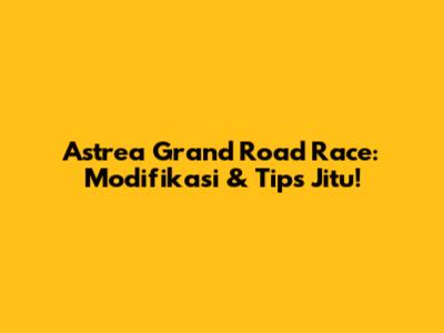 Astrea Grand Road Race: Modifikasi & Tips Jitu!