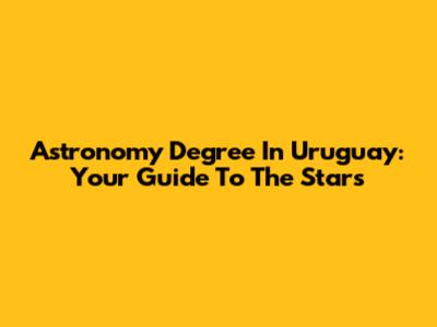 Astronomy Degree In Uruguay: Your Guide To The Stars