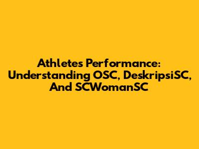 Athlete's Performance: Understanding OSC, DeskripsiSC, And SCWomanSC