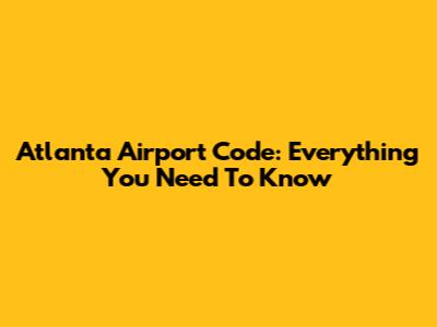 Atlanta Airport Code: Everything You Need To Know