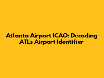 Atlanta Airport ICAO: Decoding ATL's Airport Identifier