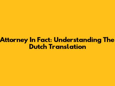 Attorney In Fact: Understanding The Dutch Translation