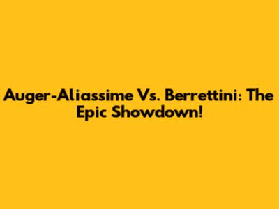 Auger-Aliassime Vs. Berrettini: The Epic Showdown!
