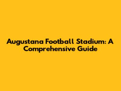 Augustana Football Stadium: A Comprehensive Guide