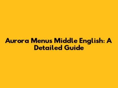 Aurora Menu's Middle English: A Detailed Guide