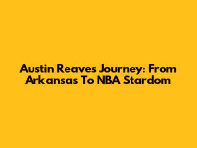 Austin Reaves' Journey: From Arkansas To NBA Stardom