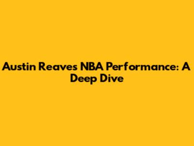 Austin Reaves' NBA Performance: A Deep Dive
