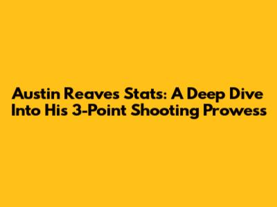 Austin Reaves Stats: A Deep Dive Into His 3-Point Shooting Prowess