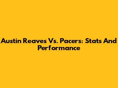 Austin Reaves Vs. Pacers: Stats And Performance