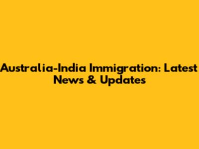 Australia-India Immigration: Latest News & Updates