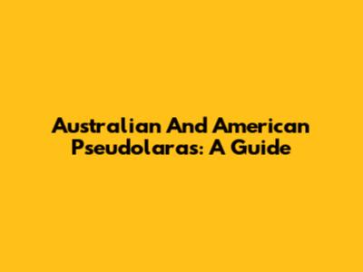 Australian And American Pseudolaras: A Guide