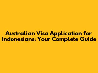 Australian Visa Application for Indonesians: Your Complete Guide
