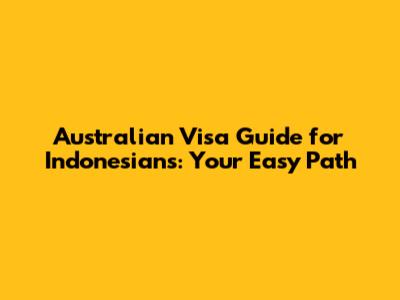 Australian Visa Guide for Indonesians: Your Easy Path