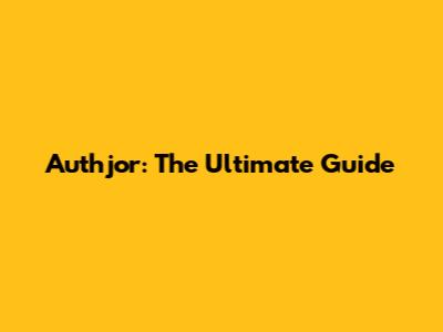 Authjor: The Ultimate Guide